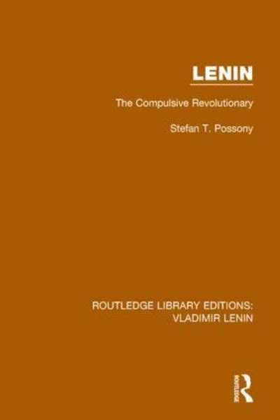 Lenin: The Compulsive Revolutionary (Routledge Library Editions: Vladimir Lenin) - Possony Stefan, T.