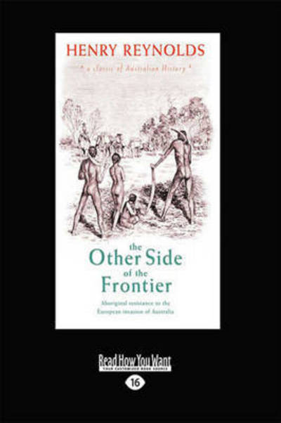The Other Side of the Frontier: Aboriginal Resistance to the European Invasion of Australia - Reynolds, Henry