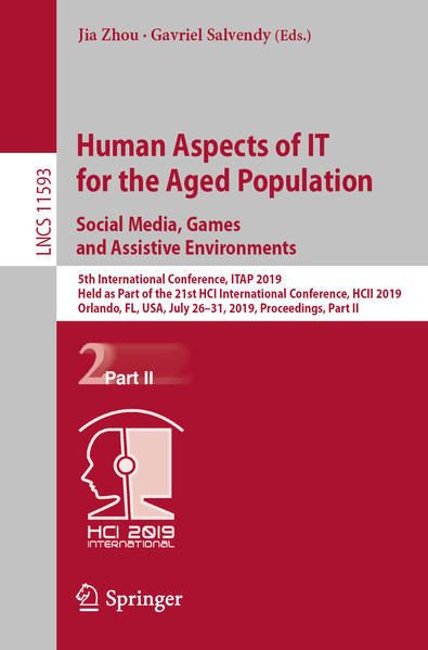Human Aspects of IT for the Aged Population. Social Media, Games and Assistive Environments 5th International Conference, ITAP 2019, Held as Part of the 21st HCI International Conference, HCII 2019, Orlando, FL, USA, July 26-31, 2019, Proceedings, Part II - Zhou, Jia und Gavriel Salvendy