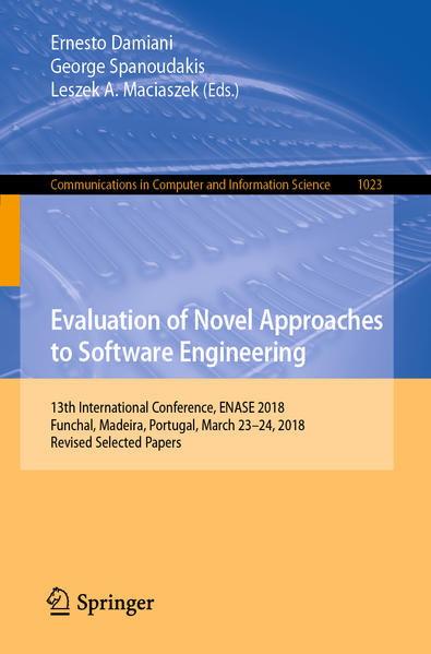Evaluation of Novel Approaches to Software Engineering 13th International Conference, ENASE 2018, Funchal, Madeira, Portugal, March 23–24, 2018, Revised Selected Pa - Damiani, Ernesto, George Spanoudakis  und Leszek A. Maciaszek