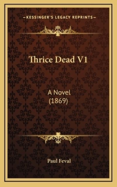 Thrice Dead V1: A Novel (1869) - Feval, Paul