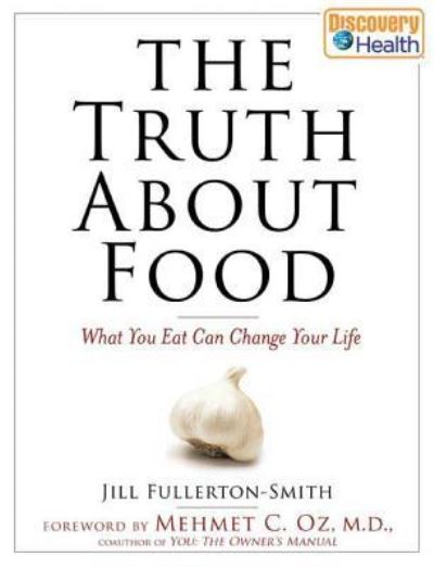 The Truth about Food: What You Eat Can Change Your Life - Fullerton-Smith, Jill und C. Oz M. D.  Mehmet