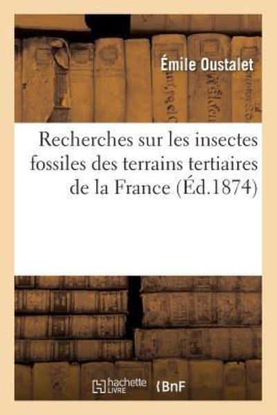 Recherches Sur Les Insectes Fossiles Des Terrains Tertiaires de la France (Sciences) - Oustalet-E