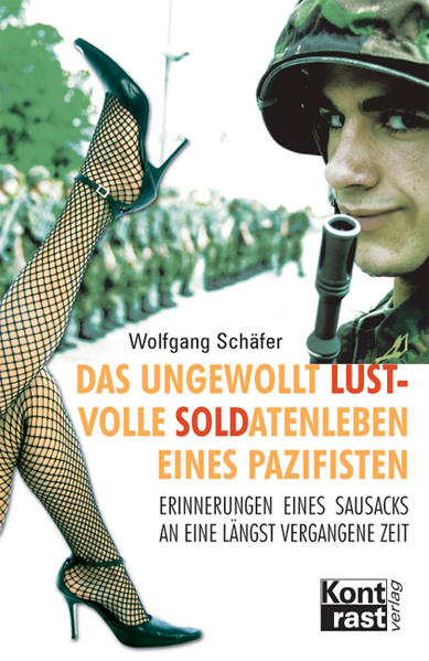 Das ungewollt lustvolle Soldatenleben eines Pazifisten Erinnerungen eines Sausacks an eine längst vergangene Zeit - Schäfer, Wolfgang