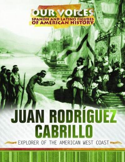 JUAN RODRIGUEZ CABRILLO EXPLOR: Explorer of the American West Coast (Our Voices: Spanish and Latino Figures of American History) - Uhl Xina, M.