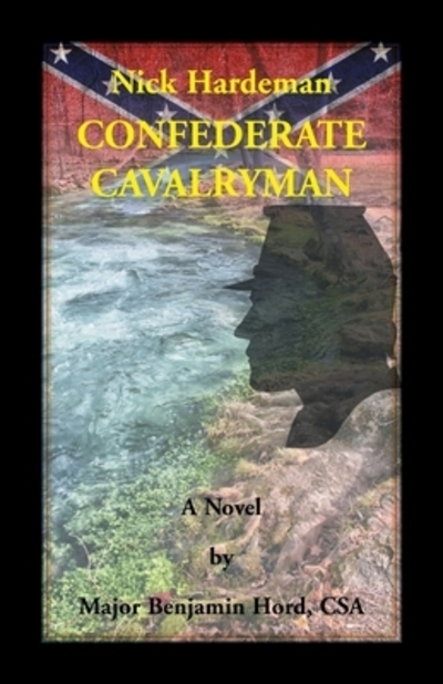 Nick Hardeman, Confederate Cavalryman: A Novel - Hord, Benjamin