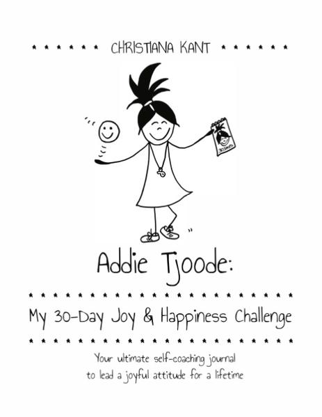 Addie Tjoode: My 30-Day Joy and Happiness Challenge Your ultimate self-coaching journal to lead a joyful attitude for a lifetime - Kant, Christiana