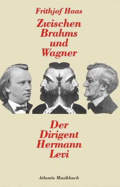 Zwischen Brahms und Wagner Der Dirigent Hermann Levi - Haas, Frithjof