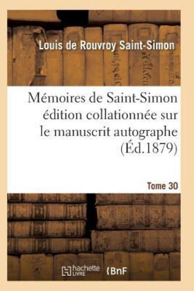 Mémoires de Saint-Simon édition collationnée sur le manuscrit autographe Tome 30 (Histoire) - Saint Simon Louis, Rouvroy