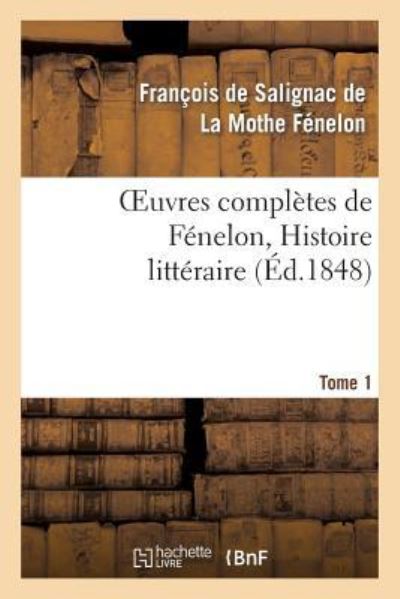 Oeuvres complètes de Fénelon, Tome 1. Histoire littéraire (Litterature) - de Fenelon,  Francois