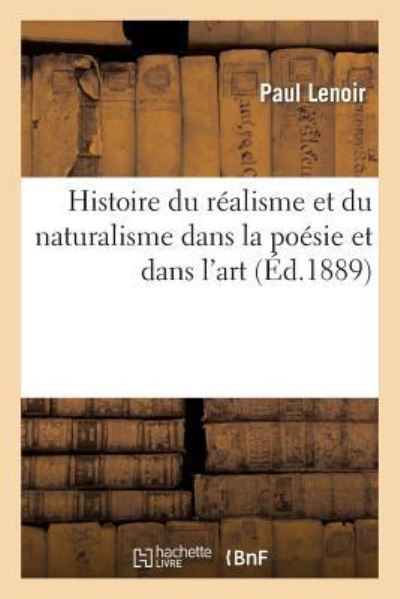 Histoire du réalisme et du naturalisme dans la poésie et dans l`art, depuis l`antiquité: Jusqu`à Nos Jours - Lenoir, Paul