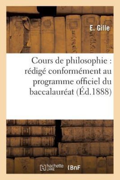 Gille-E: Cours de Philosophie: , Et Suivi d`Un Précis d`Histoire de la Philosophie - Gille, E