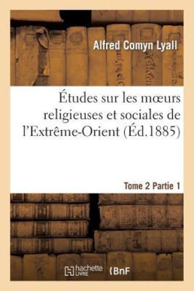 Études sur les moeurs religieuses et sociales de l`Extrême-Orient. Tome 2,Partie 1 (Savoirs Et Traditions) - Comyn Lyall, Alfred