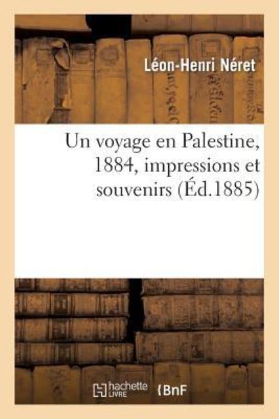 Neret-L-H: Voyage En Palestine, 1884, Impressions Et Souveni (Histoire) - Neret, Leon-Henri