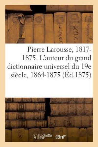 Pierre Larousse. 1817-1875. L`auteur du grand dictionnaire universel du 19e siècle, 1864-1875. A - Z - Gaudry
