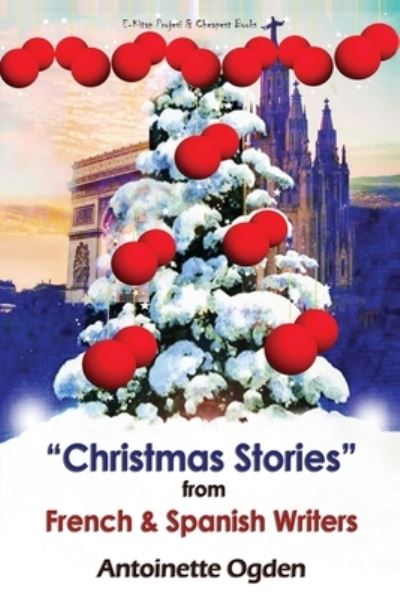 Christmas Stories from French and Spanish Writers - Ogden, Antoinette