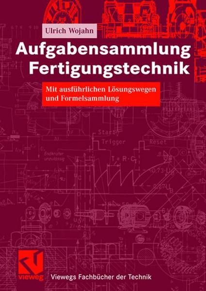 Aufgabensammlung Fertigungstechnik Mit ausführlichen Lösungswegen und Formelsammlung - Zipsner, Thomas und Ulrich Wojahn