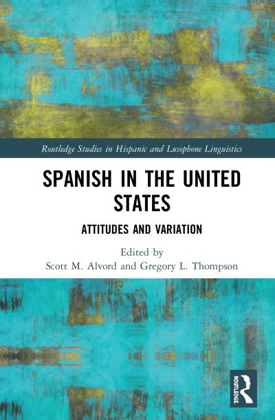 Spanish in the United States: Attitudes and Variation (Routledge Studies in Hispanic and Lusophone Linguistics) - Alvord Scott, M. und L. Thompson Gregory