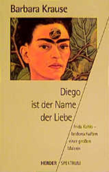 Diego ist der Name der Liebe Frida Kahlo - Leidenschaften einer grossen Malerin - Krause, Barbara