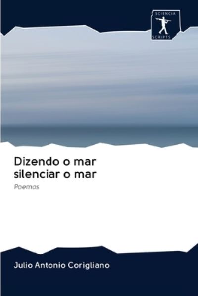 Dizendo o mar silenciar o mar: Poemas - Corigliano Julio, Antonio