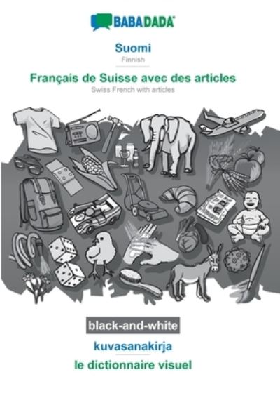 BABADADA black-and-white, Suomi - Français de Suisse avec des articles, kuvasanakirja - le dictionnaire visuel: Finnish - Swiss French with articles, visual dictionary - Babadada, Gmbh