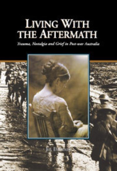 Living with the Aftermath: Trauma, Nostalgia and Grief in Post-War Australia - Damousi, Joy