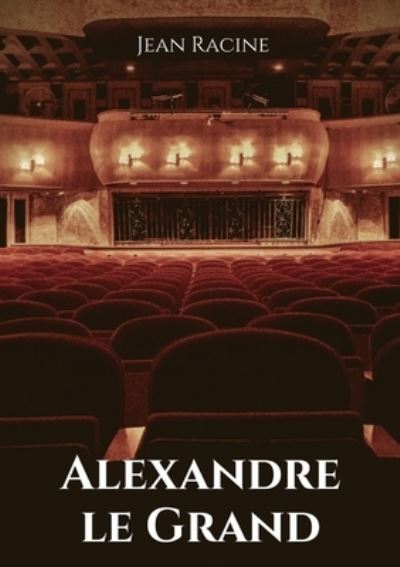 Alexandre le Grand: Tragédie en cinq actes de Jean Racine - Racine,  Jean