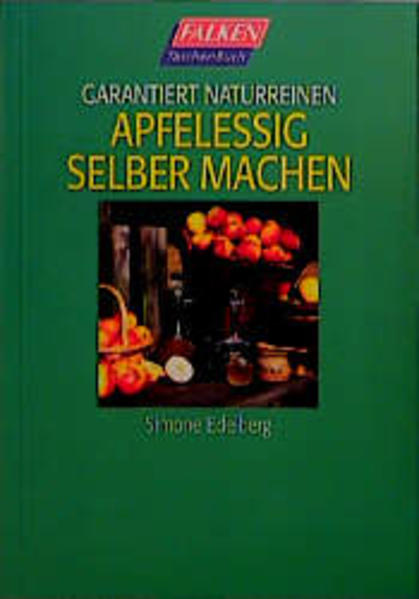 Garantiert naturreinen Apfelessig selbermachen - Edelberg, Simone
