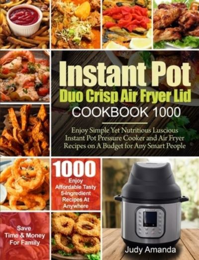Instant Pot Duo Crisp Air Fryer Lid Cookbook 1000: Enjoy Simple Yet Nutritious Luscious Instant Pot Pressure Cooker and Air Fryer Recipes on A Budget for Any Smart People - Wilson,  Daniel und  Judy Amanda