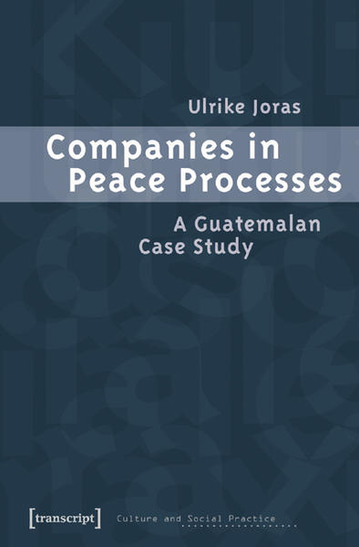 Companies in Peace Processes A Guatemalan Case Study - Joras, Ulrike