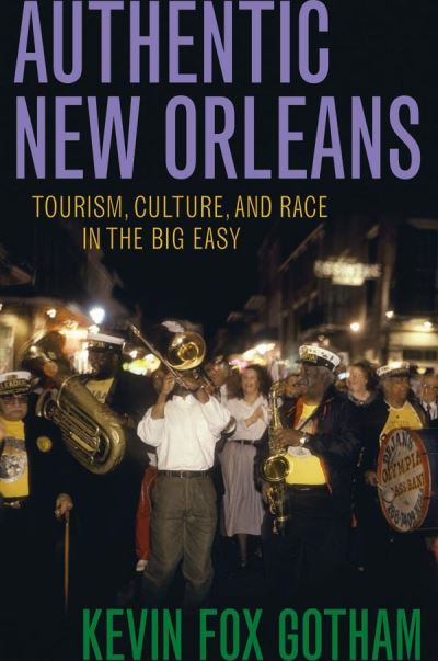 Authentic New Orleans: Tourism, Culture, and Race in the Big Easy - Gotham Kevin, Fox