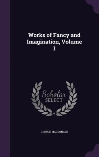 Works of Fancy and Imagination, Volume 1 - MacDonald, George