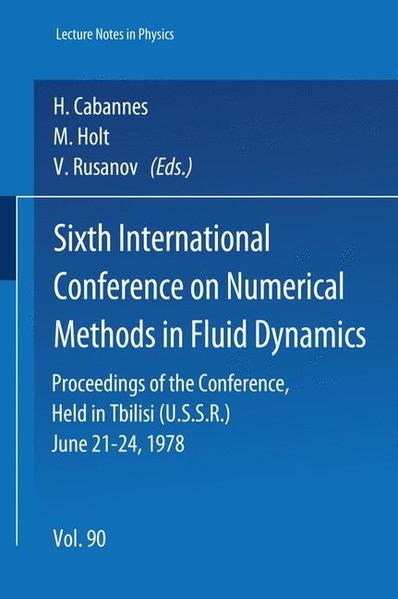 Sixth International Conference on Numerical Methods in Fluid Dynamics Proceedings of the Conference, Held in Tbilisi (U.S.S.R.) June 21-24, 1978 - Cabannes, H., M. Holt  und V. V. Rusanov