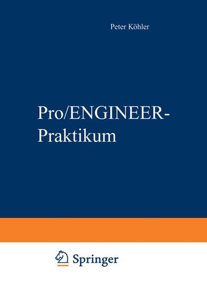 Pro/ENGINEER-Praktikum Arbeitstechniken der parametrischen 3D-Konstruktion 1999 - Köhler, Peter, Ralf Hoffmann  und Martina Köhler