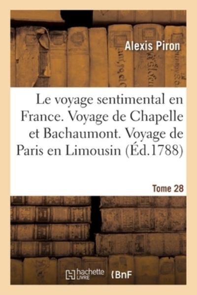 Le Voyage Sentimental En France. Voyage de Chapelle Et de Bachaumont. Voyage de Paris En Limousin: Tome 28 - Piron, Alexis, Jean De La Fontaine  Chapelle  u. a.
