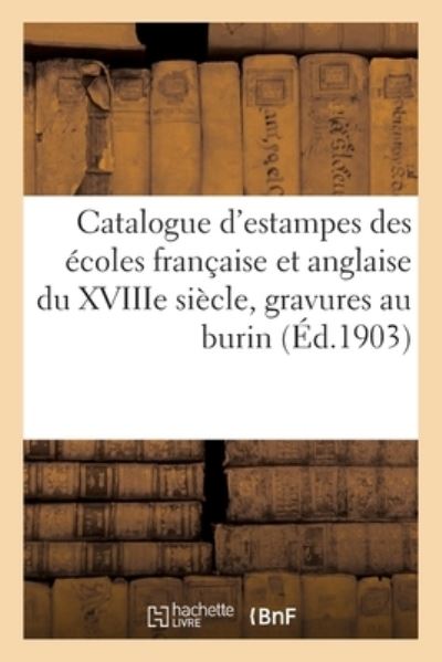 Catalogue d`Estampes Anciennes Et Modernes Des Écoles Française Et Anglaise Du Xviiie Siècle: Gravures Au Burin, Lithographies - Collectif