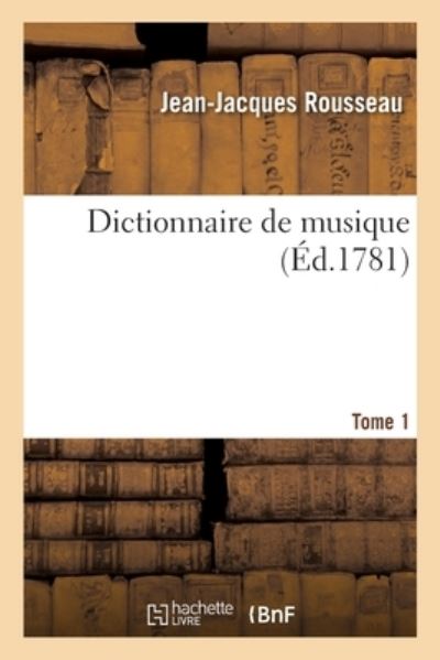 Dictionnaire de Musique. Tome 1 - Rousseau, Jean-Jacques