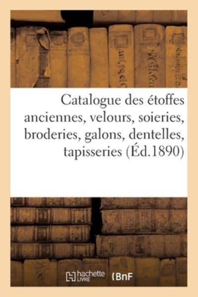 Catalogue Des Étoffes Anciennes, Velours, Soieries, Broderies, Galons, Dentelles, Tapisseries - Mannheim, Charles