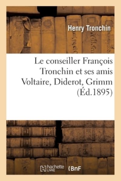 Le conseiller François Tronchin et ses amis Voltaire, Diderot, Grimm (Éd.1895) - Tronchin, Henry
