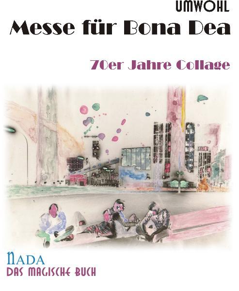 Messe für Bona Dea 70er Jahre Collagentexte 1., Aufl. - Umwohl, Anselm