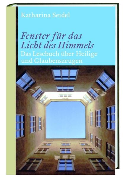 Fenster für das Licht des Himmels Das Lesebuch über Heilige und Glaubenszeugen - Seidel, Katharina