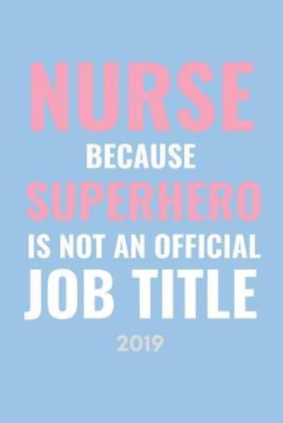 Nurse Because Superhero Isn’t An Official Job Title 2019: 12 Month Week To View Diary For The New Year (Inspirational Quote Thank You Present For Female Nur - Publishing, MedicalLife