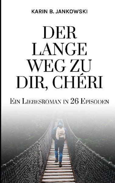 Der lange Weg zu dir, Chéri Ein Liebesroman in 26 Episoden - B. Jankowski, Karin