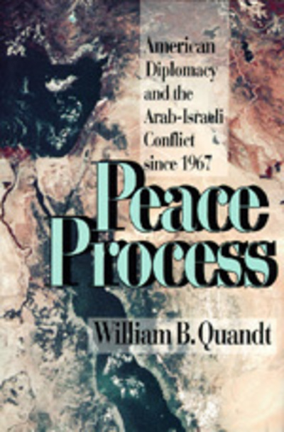 Peace Process: American Diplomacy and the Arab-Israeli Conflict Since 1967: American Diplomacy and Arab-Israeli Conflict Since 1967 - Quandt William, B.