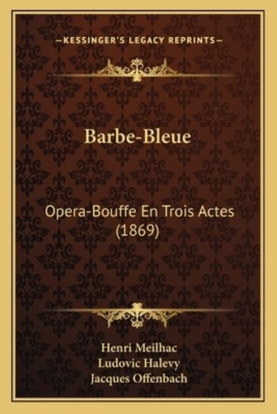 Barbe-Bleue: Opera-Bouffe En Trois Actes (1869) - Meilhac, Henri, Ludovic Halevy  und Jacques Offenbach