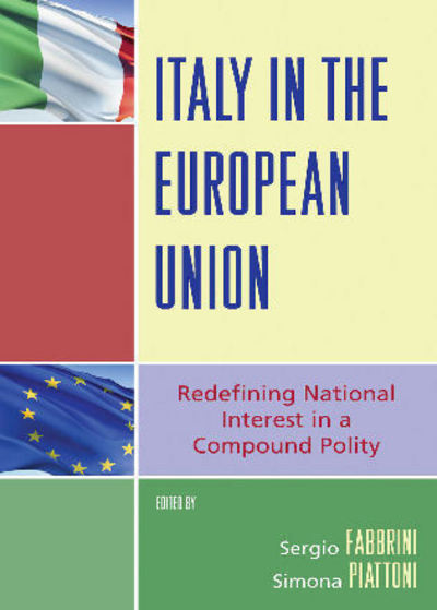 Italy in the European Union: Redefining National Interest in a Compound Polity: Refining National Interest in a Compound Polity - Fabbrini, Sergio und Simona Piattoni