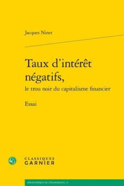 Taux D`interet Negatifs, Le Trou Noir Du Capitalisme Financier: Essai (Bibliotheque De L`economiste, Band 15) - Ninet, Jacques