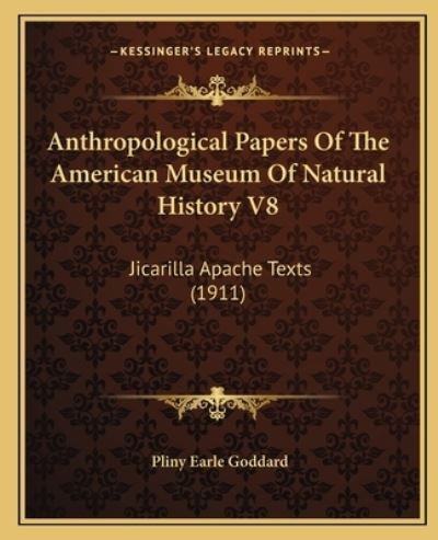 Anthropological Papers Of The American Museum Of Natural History V8: Jicarilla Apache Texts (1911) - Goddard Pliny, Earle