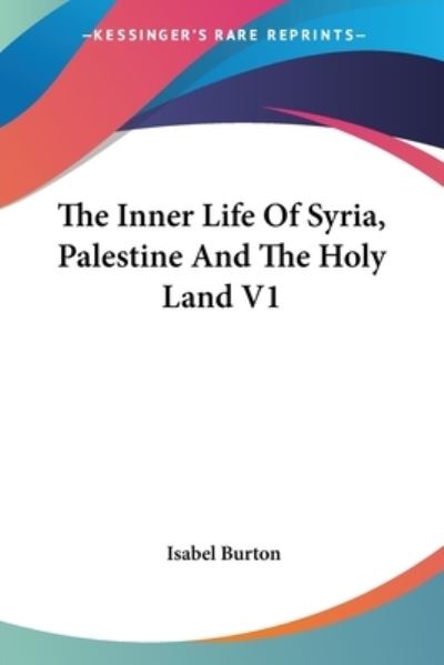 The Inner Life of Syria, Palestine and the Holy Land - Burton, Isabel