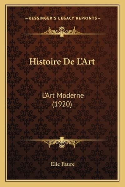 Histoire De L`Art: L`Art Moderne (1920) - Faure, Elie